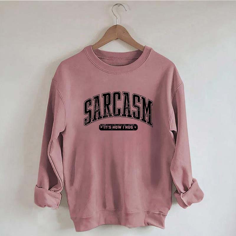 Sarcasm: 'It's How I Hug' Sweatshirt