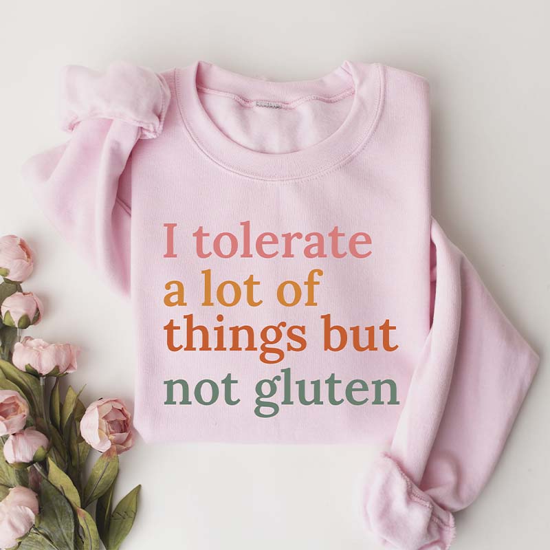 I Tolerate A Lot Of Things But Not Gluten Sweatshirt