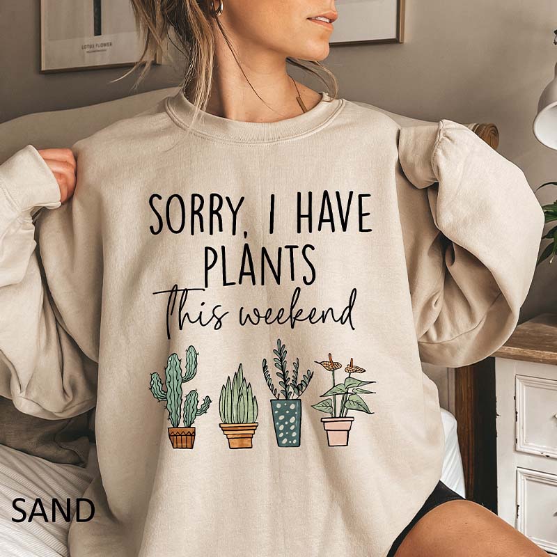 Sorry I Have Plants This Weekend Sweatshirt