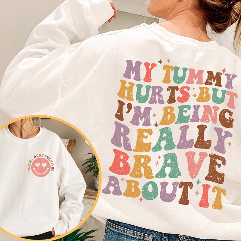 My Tummy Hurts But I'm being Really Brave About It Sweatshirt