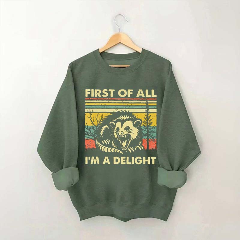 First Of All I'm A Delight Sarcastic Angry Possum Sweatshirt