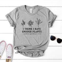 I Think I Have Enough Plants Earth Day T-Shirt