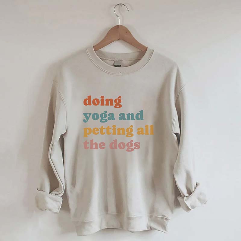 Doing Yoga And Petting All The Dogs Sweatshirt