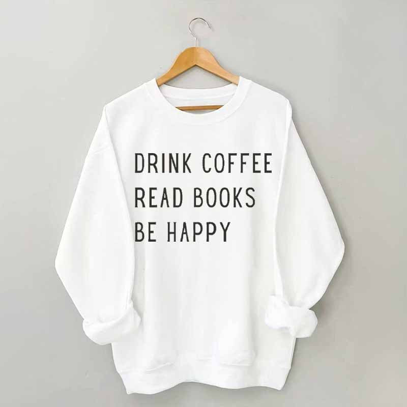 Drink Coffee Read Books Be Happy Sweatshirt