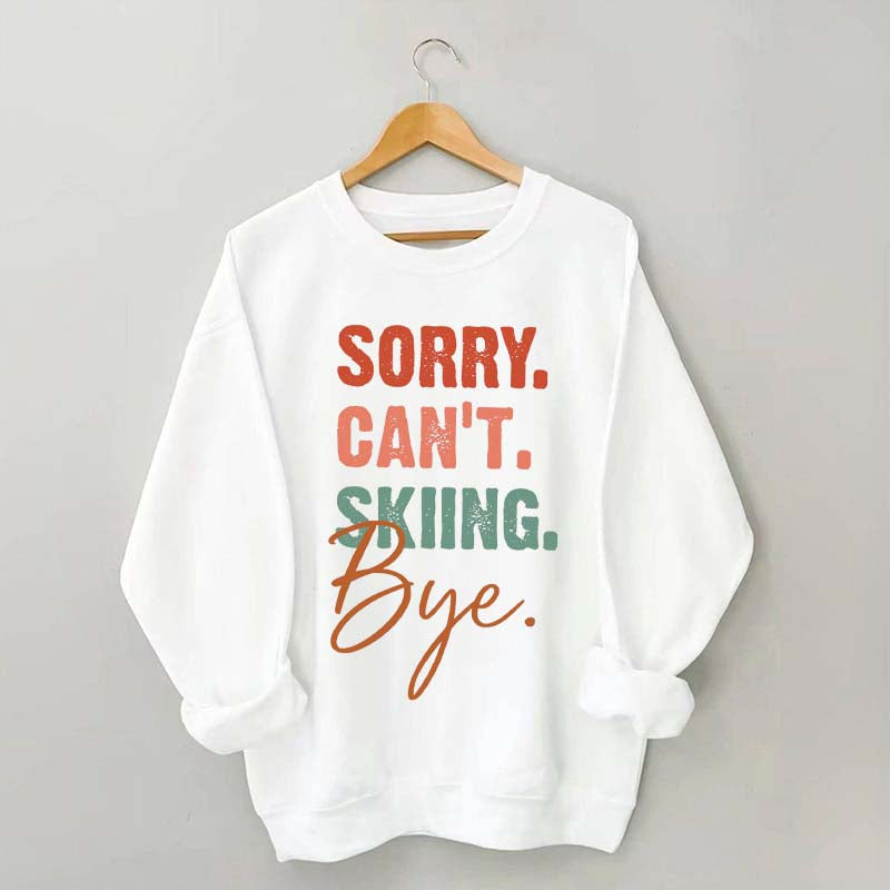 Sorry Can't Skiing Bye Sweatshirt