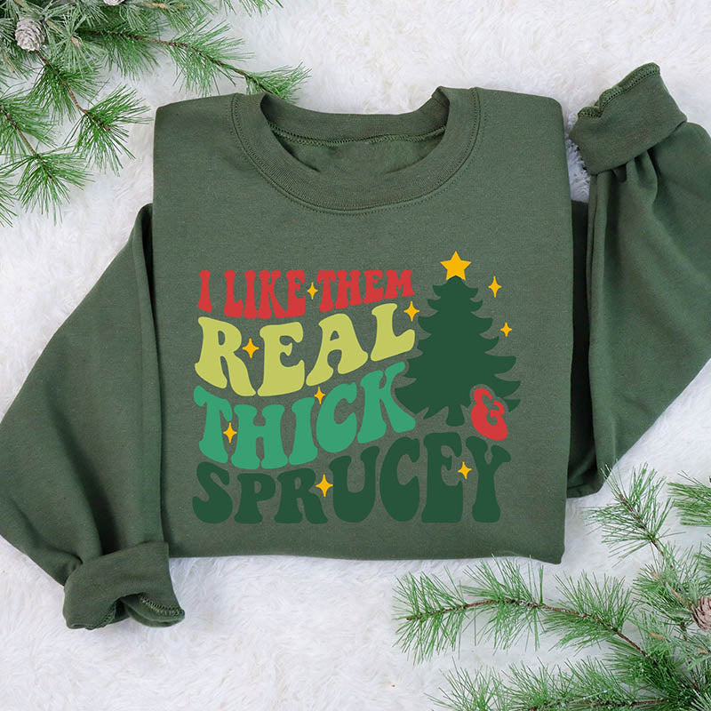 I Like Them Real Thick And Sprucey Funny Christmas Sweatshirt