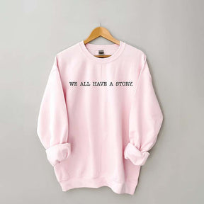 We All Have A Story Sweatshirt