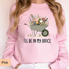 Funny Gardener I'll Be In My Office Sweatshirt