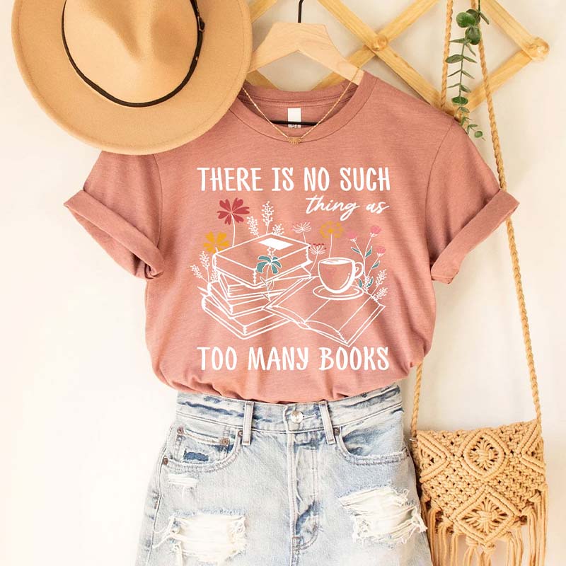 There Is No Such Thing As Too Many Books T-Shirt