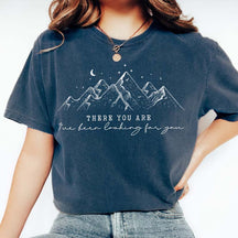 There You Are Ive Been Looking For You T-Shirt