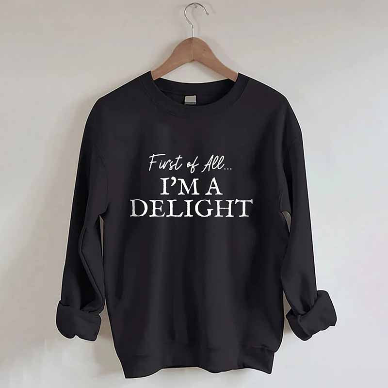 First Of All I'm A Delight Sweatshirt