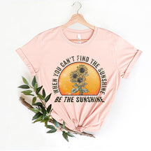 When You Can't Find The Sunshine Be The Sunshine T-Shirt