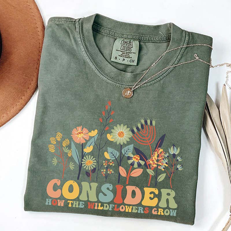 Consider How The Wildflowers Grow T-Shirt