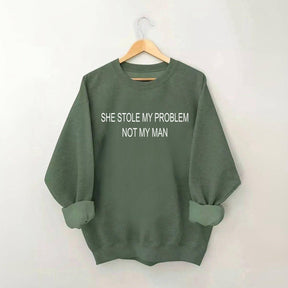 She Stole My Problem Not My Man Funny Sweatshirt