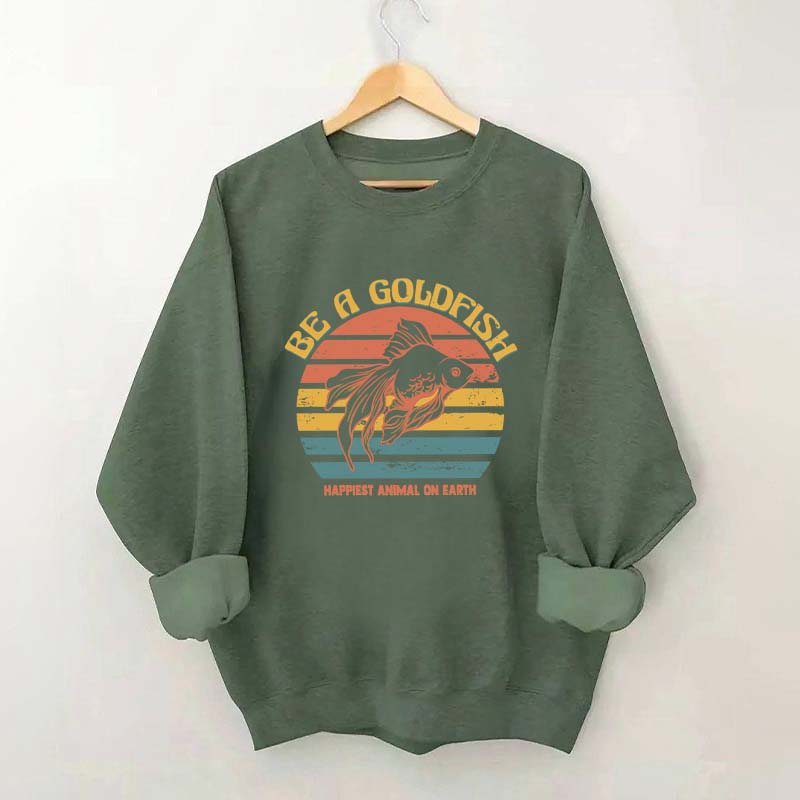 Be A Goldfish Happiest Animal On Earth Sweatshirt