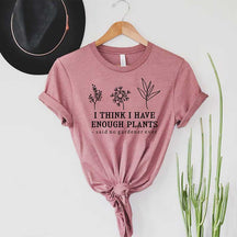 I Think I Have Enough Plants Earth Day T-Shirt