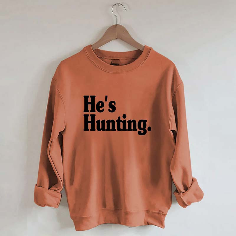 He's Hunting Sweatshirt