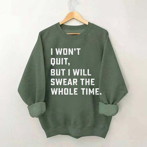 I Won't Quit But I Will Swear The Whole Time Sweatshirt