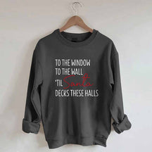 To The Window To The Wall Til Santa Decks These Halls Sweatshirt