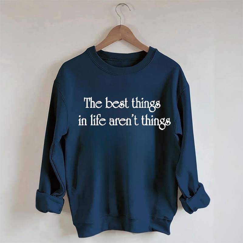 The Best Things In Life Aren't Things Sweatshirt