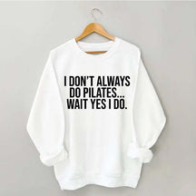 I Don't Always Do Pilates... Wait Yes I Do Sweatshirt