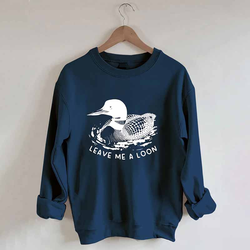 Funny Leave Me A Loon Sweatshirt