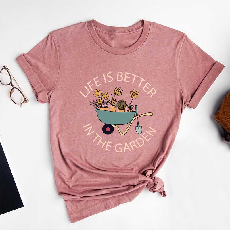 Life Is Better in The Garden T-Shirt