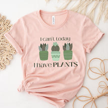 I Can't Today I Have Plants T-Shirt