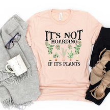 It is Not Hoarding If It is Plants T-Shirt