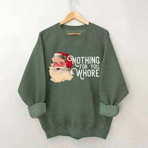 Funny Santa Nothing For You Whore Sweatshirt