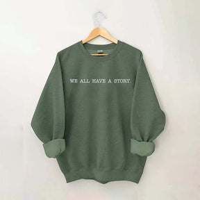 We All Have A Story Sweatshirt