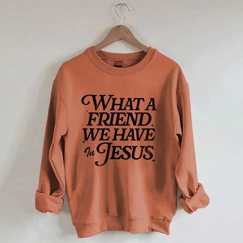 What A Friend We Have In Jesus Sweatshirt