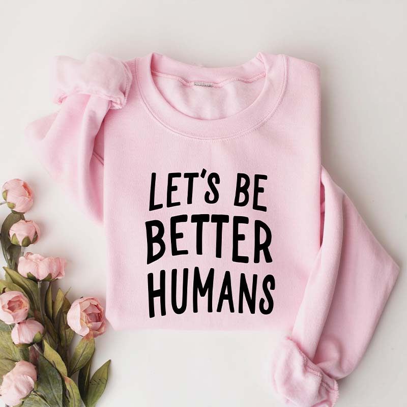 Let's Be Better Humans Sweatshirt