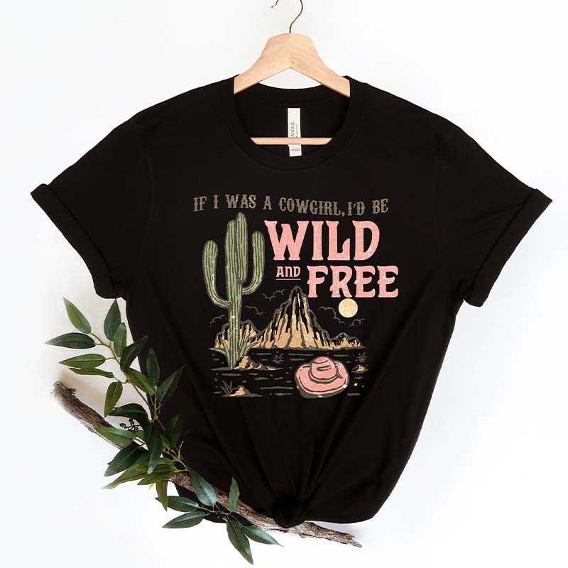 If I Was A Cowgirl I'd Be Wild and Free T-Shirt