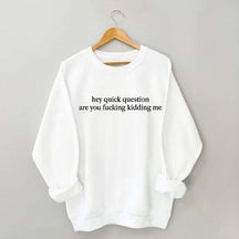 Hey Quick Question Are You Kidding Me Sweatshirt