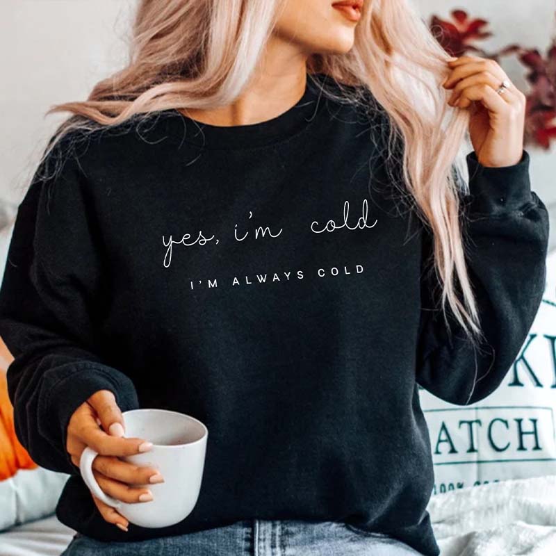 Yes I'm Cold Me 24:7 Minimalist Sweatshirt