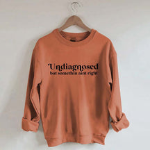 Undiagnosed But Somethin Aint Right Sweatshirt