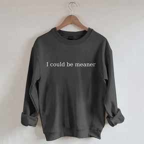 I Could Be Meaner Sweatshirt