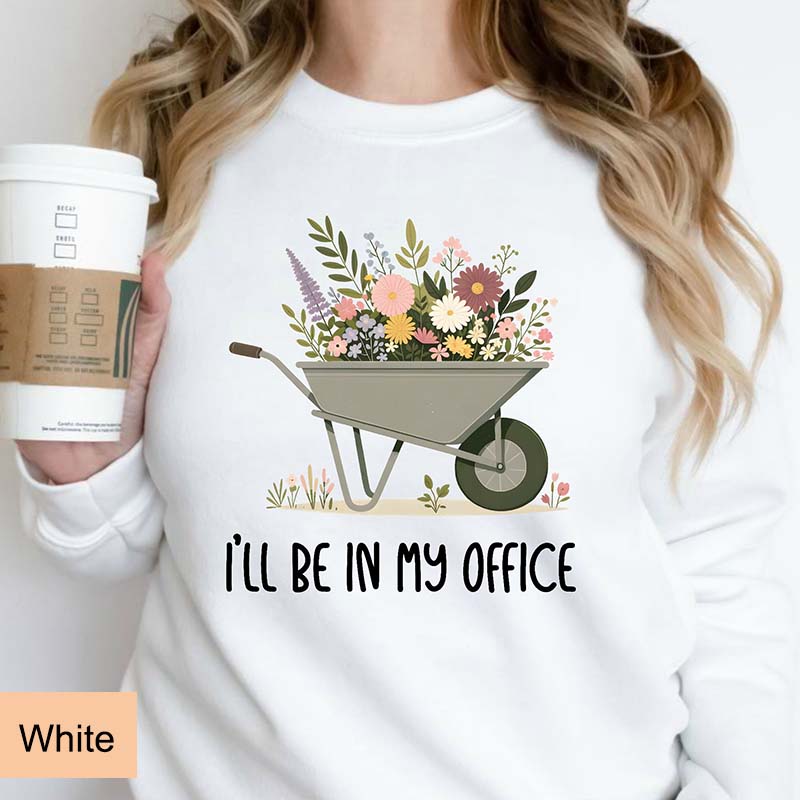 Funny Gardener I'll Be In My Office Sweatshirt