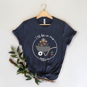 I'll Be In My Office Garden T-Shirt