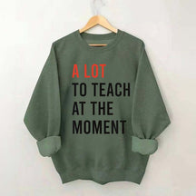 A Lot To Teach At The Moment Sweatshirt