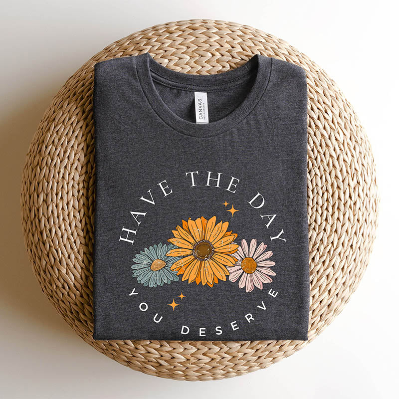 Have The Day You Deserve Motivational Sunflower T-Shirt