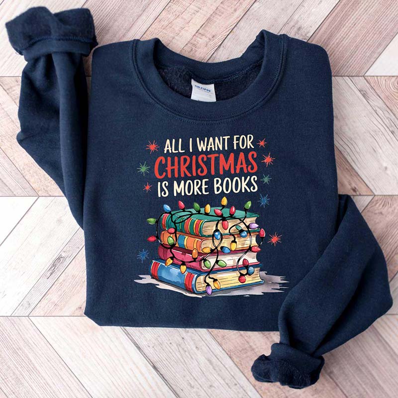 Bookish All I Want for Christmas Is More Books Sweatshirt