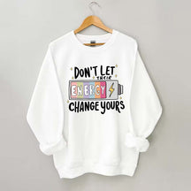 Don't Let Their Energy Change Yours Sweatshirt