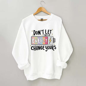 Don't Let Their Energy Change Yours Sweatshirt