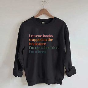 I Rescue Books Trapped In The Bookstore I'm Not A Hoarder I'm A Hero Sweatshirt