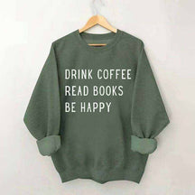 Drink Coffee Read Books Be Happy Sweatshirt