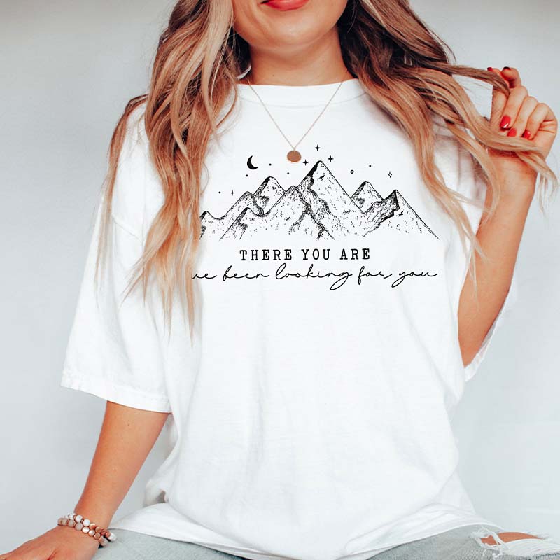 There You Are Ive Been Looking For You T-Shirt