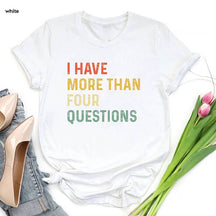 I Have More Than 4 Questions Passove T-Shirt