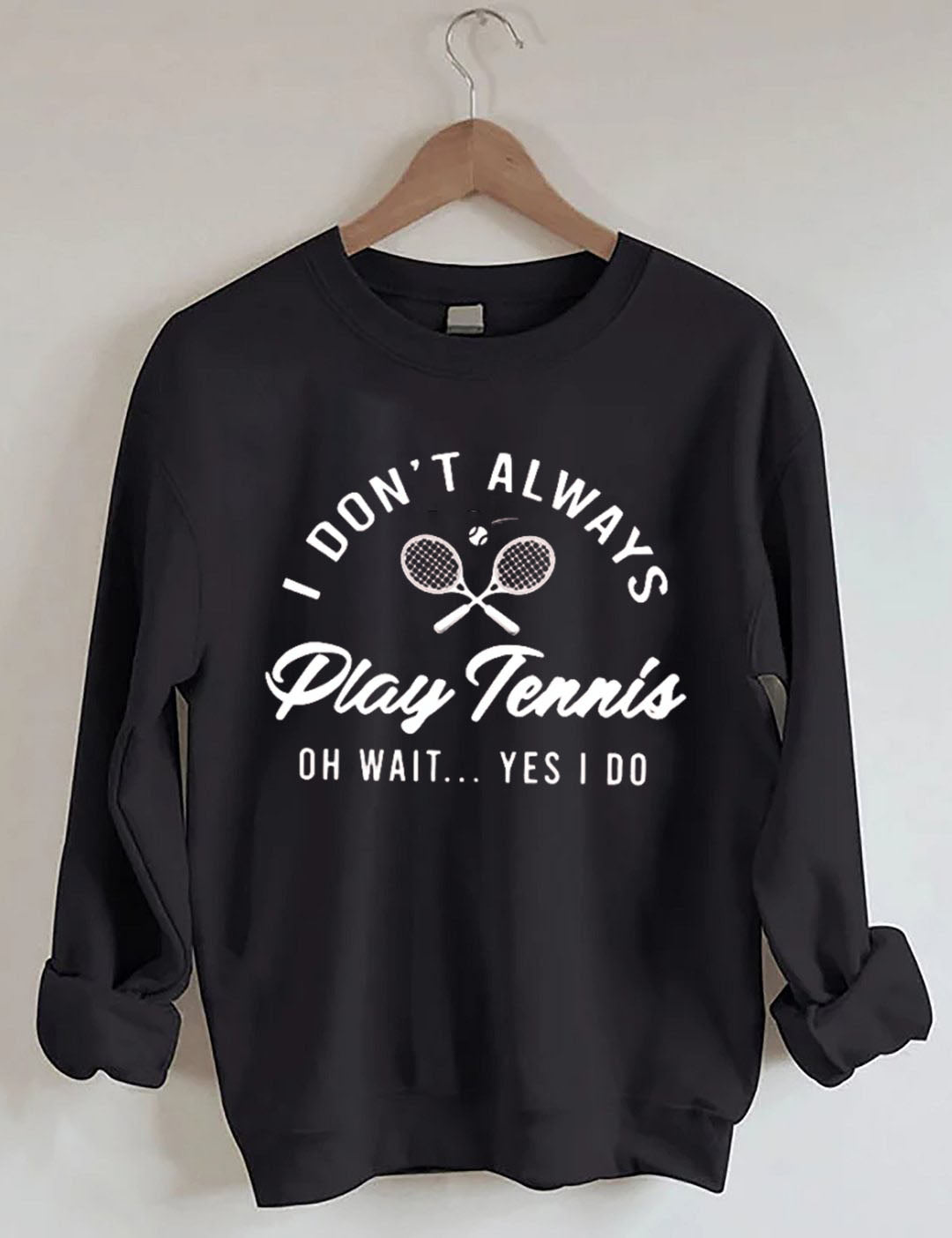 I Don't Always Play Tennis Sweatshirt